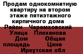 Продам однокомнатную квартиру на втором этаже пятиэтажного кирпичного дома › Район ­ Черемховский › Улица ­ Плеханова › Дом ­ 39 › Общая площадь ­ 32 › Цена ­ 790 000 - Иркутская обл., Черемховский р-н, Черемхово г. Недвижимость » Квартиры продажа   . Иркутская обл.